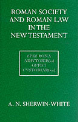 ROMAN SOCIETY AND ROMAN LAW IN THE NEW TESTAMENT - A. N. SHERWIN-WHITE