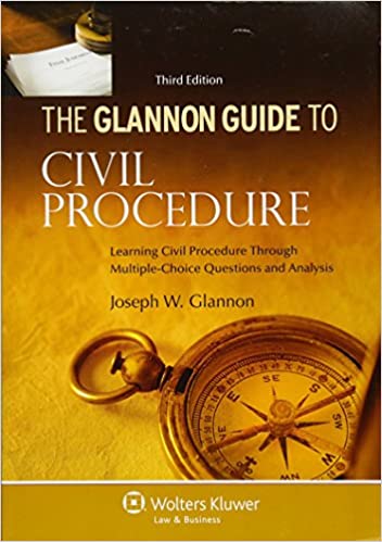 GLANNON GUIDE TO CIVIL PROCEDURE: LEARNING CIVIL PROCEDURE THROUGH ...