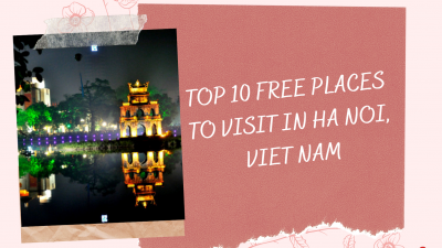 TOP 10 FREE PLACES TO VISIT IN HA NOI, VIET NAM