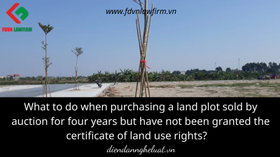 What to do when purchasing a land plot sold by auction for four years but have not been granted the certificate of land use rights?   