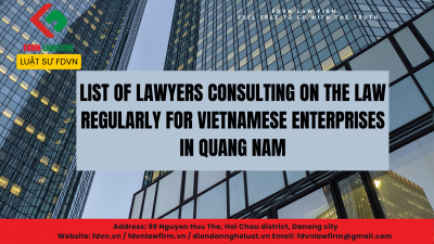 LIST OF LAWYERS CONSULTING ON THE LAW REGULARLY FOR VIETNAMESE ENTERPRISES IN QUANG NAM