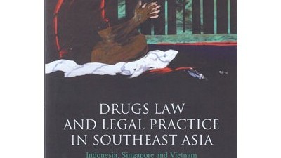 DRUGS LAW AND LEGAL PRACTICE IN SOUTHEAST ASIA: INDONESIA, SINGAPORE AND VIETNAM - TIM LINDSEY AND PIP NICHOLSON
