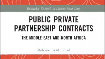 PUBLIC PRIVATE PARTNERSHIP CONTRACTS: THE MIDDLE EAST AND NORTH AFRICA – MOHAMED A.M. ISMAIL 