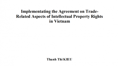 Implementating the Agreement on Trade - Related Aspects of Intellectual Property Rights in Vietnam - Thanh Thi KIEU
