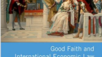 GOOD FAITH AND INTERNATIONAL ECONOMIC LAW (INTERNATIONAL ECONOMIC LAW SERIES) – ANDREW D. MITCHELL, M SORNARAJAH AND TANIA VOON