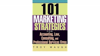 101 Marketing Strategies for Accounting, Law, Consulting, and Professional Services Firms