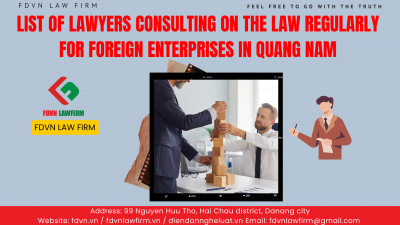 LIST OF LAWYERS CONSULTING ON THE LAW REGULARLY FOR FOREIGN ENTERPRISES IN QUANG NAM