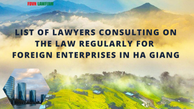 LIST OF LAWYERS CONSULTING ON THE LAW REGULARLY FOR FOREIGN ENTERPRISES IN HA GIANG
