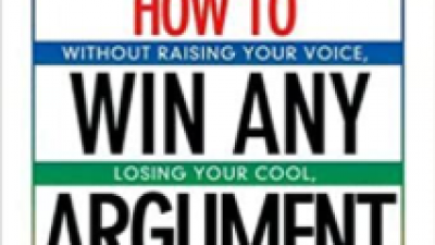 HOW TO WIN ANY ARGUMENT: WITHOUT RAISING YOUR VOICE, LOSING YOUR COOL, OR COMING TO BLOWS – ROBERT MAVER
