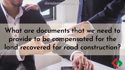 What are documents that we need to provide to be compensated for the land recovered for road construction?