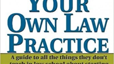 START YOUR OWN LAW PRACTICE: A GUIDE TO ALL THE THINGS THEY DON’T TEACH IN LAW SCHOOL ABOUT STARTING YOUR OWN FIRM – JUDGE HUSS