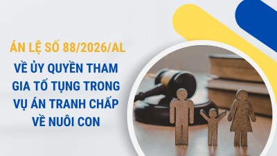 ÁN LỆ SỐ 88/2026/AL VỀ ỦY QUYỀN THAM GIA TỐ TỤNG TRONG VỤ ÁN TRANH CHẤP VỀ NUÔI CON / CASE LAW NO. 88/2026/AL ON AUTHORIZATION TO PARTICIPATE IN LEGAL PROCEEDINGS IN A CHILD CUSTODY DISPUTE CASE