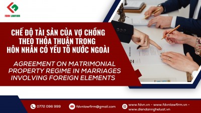 CHẾ ĐỘ TÀI SẢN CỦA VỢ CHỒNG THEO THỎA THUẬN TRONG HÔN NHÂN CÓ YẾU TỐ NƯỚC NGOÀI / AGREEMENT ON MATRIMONIAL PROPERTY REGIME IN MARRIAGES INVOLVING FOREIGN ELEMENTS