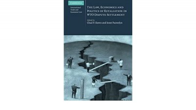 The Law, Economics and Politics of Retaliation in WTO Dispute Settlement (Edited by Chad P. Bown and Joost Pauwelyn)