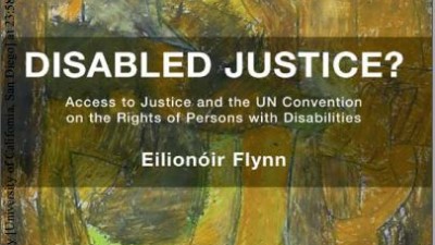 Disabled Justice? Access to Justice and the unconvention on the Rights of Persons with Disabilities (Eilionóir Flynn)