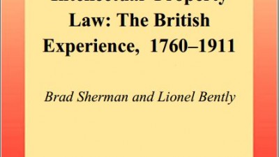 The Making of Modern Intellectual Property Law The British Experience, 1760–1911 (Brad Sherman and Lionel Bently)