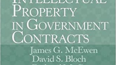 INTELLECTUAL PROPERTY IN GOVERNMENT CONTRACTS - By James G Mcewen; David S Bloch; Richard M Gray