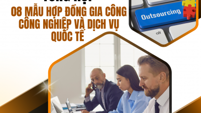 TỔNG HỢP 08 MẪU HỢP ĐỒNG GIA CÔNG CÔNG NGHIỆP VÀ DỊCH VỤ QUỐC TẾ / COLLECTION OF 08 TEMPLATES INTERNATIONAL PROCESSING AND OUTSOURCING AGREEMENT