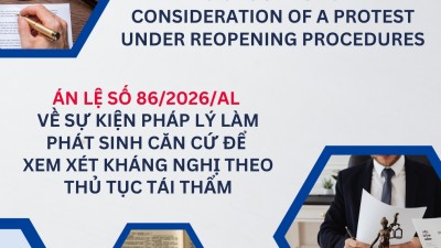 ÁN LỆ SỐ 86/2026/AL VỀ SỰ KIỆN PHÁP LÝ LÀM PHÁT SINH CĂN CỨ ĐỂ XEM XÉT KHÁNG NGHỊ THEO THỦ TỤC TÁI THẨM / CASE LAW NO. 86/2026/AL ON A LEGAL EVENT GIVING RISE TO GROUNDS FOR CONSIDERATION OF A PROTEST UNDER REOPENING PROCEDURES