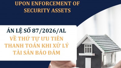ÁN LỆ SỐ 87/2026/AL VỀ THỨ TỰ ƯU TIÊN THANH TOÁN KHI XỬ LÝ TÀI SẢN BẢO ĐẢM / CASE LAW NO. 87/2026/AL ON PRIORITY OF PAYMENT UPON ENFORCEMENT OF SECURITY ASSETS