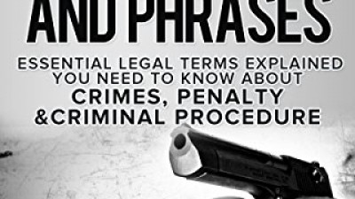 LEGAL TERMINOLOGY AND PHRASES: ESSENTIAL LEGAL TERMS EXPLAINED YOU NEED TO KNOW ABOUT CRIMES, PENALTY AND CRIMINAL PROCEDURE - JOHNSON, DR. PETER