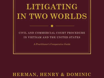 LITIGATION IN TWO WORLDS CIVIL AND CORMMERCIAL COURT PROCEDURE IN VIETNAM AND THE UNITED STATES: A PRACTITIONER'S COMPARATIVE GUIDE BY HERMAN, HENRY & DOMINIC
