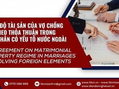CHẾ ĐỘ TÀI SẢN CỦA VỢ CHỒNG THEO THỎA THUẬN TRONG HÔN NHÂN CÓ YẾU TỐ NƯỚC NGOÀI / AGREEMENT ON MATRIMONIAL PROPERTY REGIME IN MARRIAGES INVOLVING FOREIGN ELEMENTS