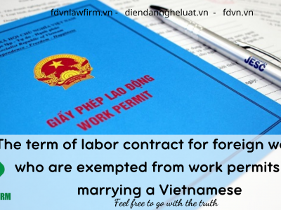 The term of labor contract for foreign workers who are exempted from work permits for marrying a Vietnamese