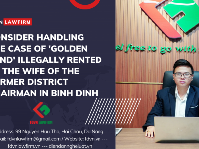 CONSIDER HANDLING THE CASE OF 'GOLDEN LAND' ILLEGALLY RENTED BY THE WIFE OF THE FORMER DISTRICT CHAIRMAN IN BINH DINH