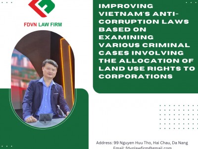 Improving Vietnam's Anti-Corruption Laws based on examining various criminal cases involving the allocation of land use rights to corporations