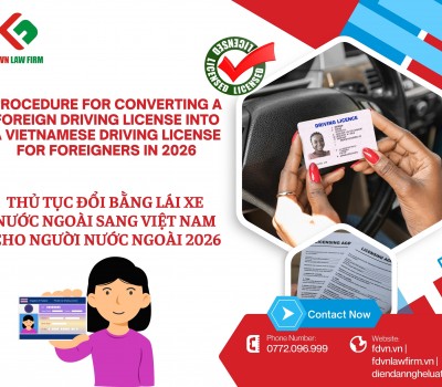 THỦ TỤC ĐỔI BẰNG LÁI XE NƯỚC NGOÀI SANG VIỆT NAM CHO NGƯỜI NƯỚC NGOÀI 2026 / PROCEDURE FOR CONVERTING A FOREIGN DRIVING LICENSE INTO A VIETNAMESE DRIVING LICENSE FOR FOREIGNERS IN 2026 