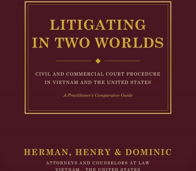 LITIGATION IN TWO WORLDS CIVIL AND CORMMERCIAL COURT PROCEDURE IN VIETNAM AND THE UNITED STATES: A PRACTITIONER'S COMPARATIVE GUIDE BY HERMAN, HENRY & DOMINIC