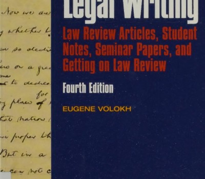 ACADEMIC LEGAL WRITING: LAW REVIEW ARTICLES, STUDENT NOTES, SEMINAR PAPERS, AND GETTING ON LAW REVIEW BY EUGENE VOLOKH