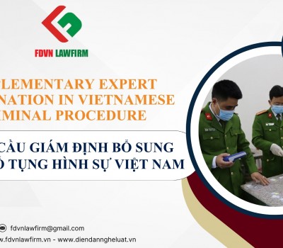 TRƯNG CẦU GIÁM ĐỊNH BỔ SUNG TRONG TỐ TỤNG HÌNH SỰ VIỆT NAM / SUPPLEMENTARY EXPERT EXAMINATION IN VIETNAMESE CRIMINAL PROCEDURE