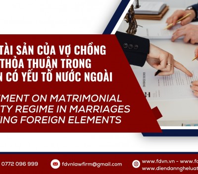 CHẾ ĐỘ TÀI SẢN CỦA VỢ CHỒNG THEO THỎA THUẬN TRONG HÔN NHÂN CÓ YẾU TỐ NƯỚC NGOÀI / AGREEMENT ON MATRIMONIAL PROPERTY REGIME IN MARRIAGES INVOLVING FOREIGN ELEMENTS