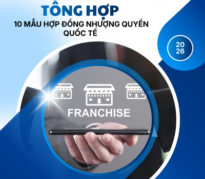 TỔNG HỢP 10 MẪU HỢP ĐỒNG NHƯỢNG QUYỀN QUỐC TẾ / COLLECTION OF 10 INTERNATIONAL FRANCHISE AGREEMENT TEMPLATES