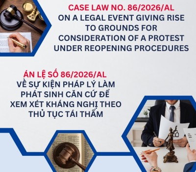 ÁN LỆ SỐ 86/2026/AL VỀ SỰ KIỆN PHÁP LÝ LÀM PHÁT SINH CĂN CỨ ĐỂ XEM XÉT KHÁNG NGHỊ THEO THỦ TỤC TÁI THẨM / CASE LAW NO. 86/2026/AL ON A LEGAL EVENT GIVING RISE TO GROUNDS FOR CONSIDERATION OF A PROTEST UNDER REOPENING PROCEDURES