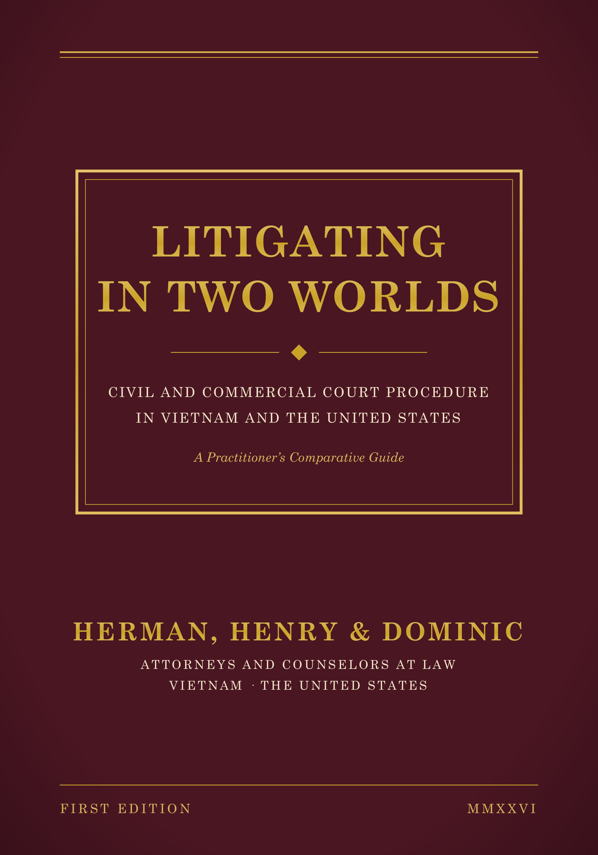 LITIGATION IN TWO WORLDS CIVIL AND CORMMERCIAL COURT PROCEDURE IN VIETNAM AND THE UNITED STATES: A PRACTITIONER'S COMPARATIVE GUIDE BY HERMAN, HENRY & DOMINIC