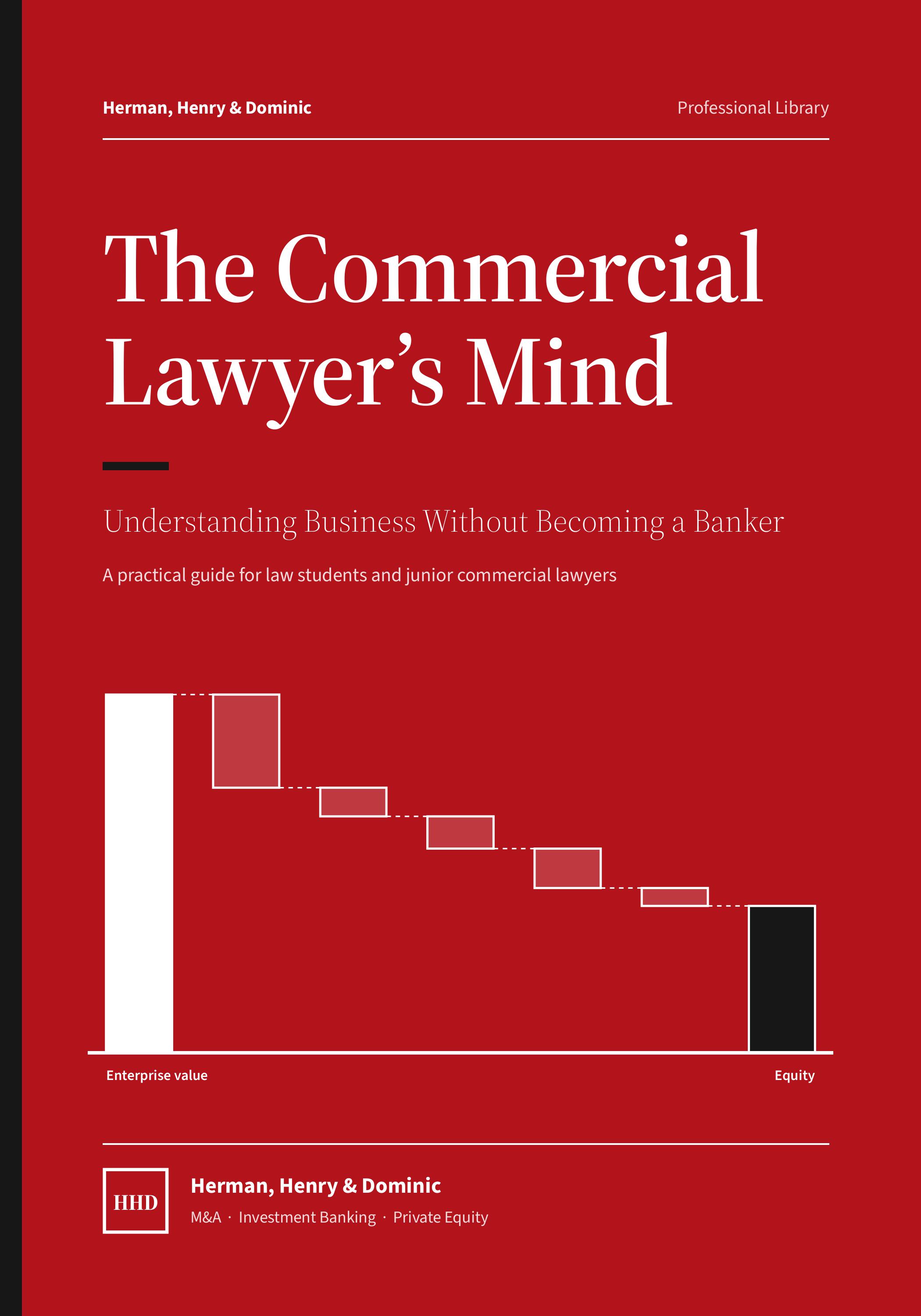 THE COMMERCIAL LAWYER'S MIND: UNDERSTANDING BUSINESS WITHOUT BECOMING A BANKER (A PRACTICAL GUIDE FOR LAW STUDENTS AND JUNIOR COMMERCIAL LAWYERS) BY BY HERMAN, HENRY & DOMINIC