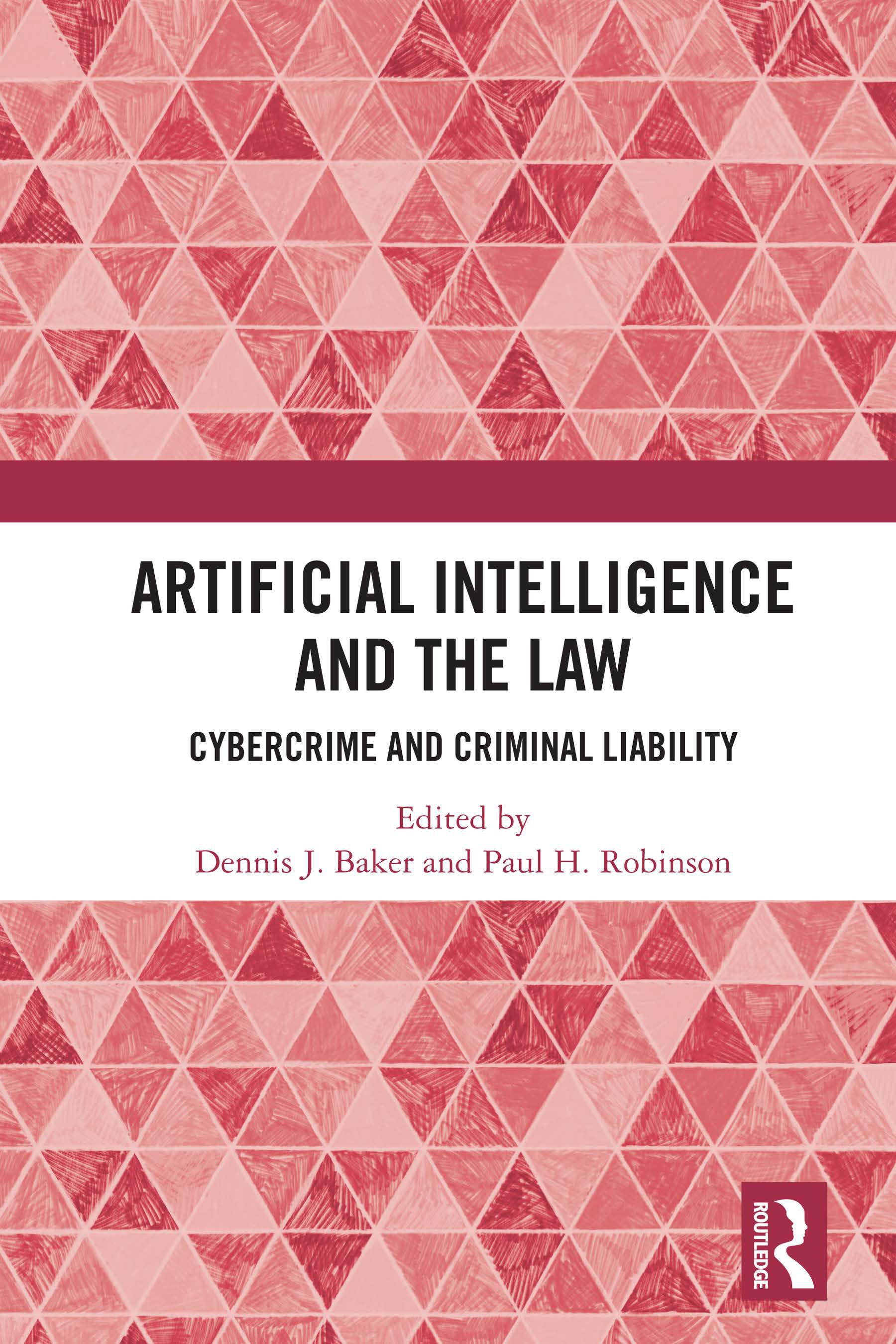 ARTIFICIAL INTELLIGENCE AND THE LAW CYBERCRIME AND CRIMINAL LIABILITY EDITED BY DENNIS J. BAKER AND PAUL H. ROBINSON