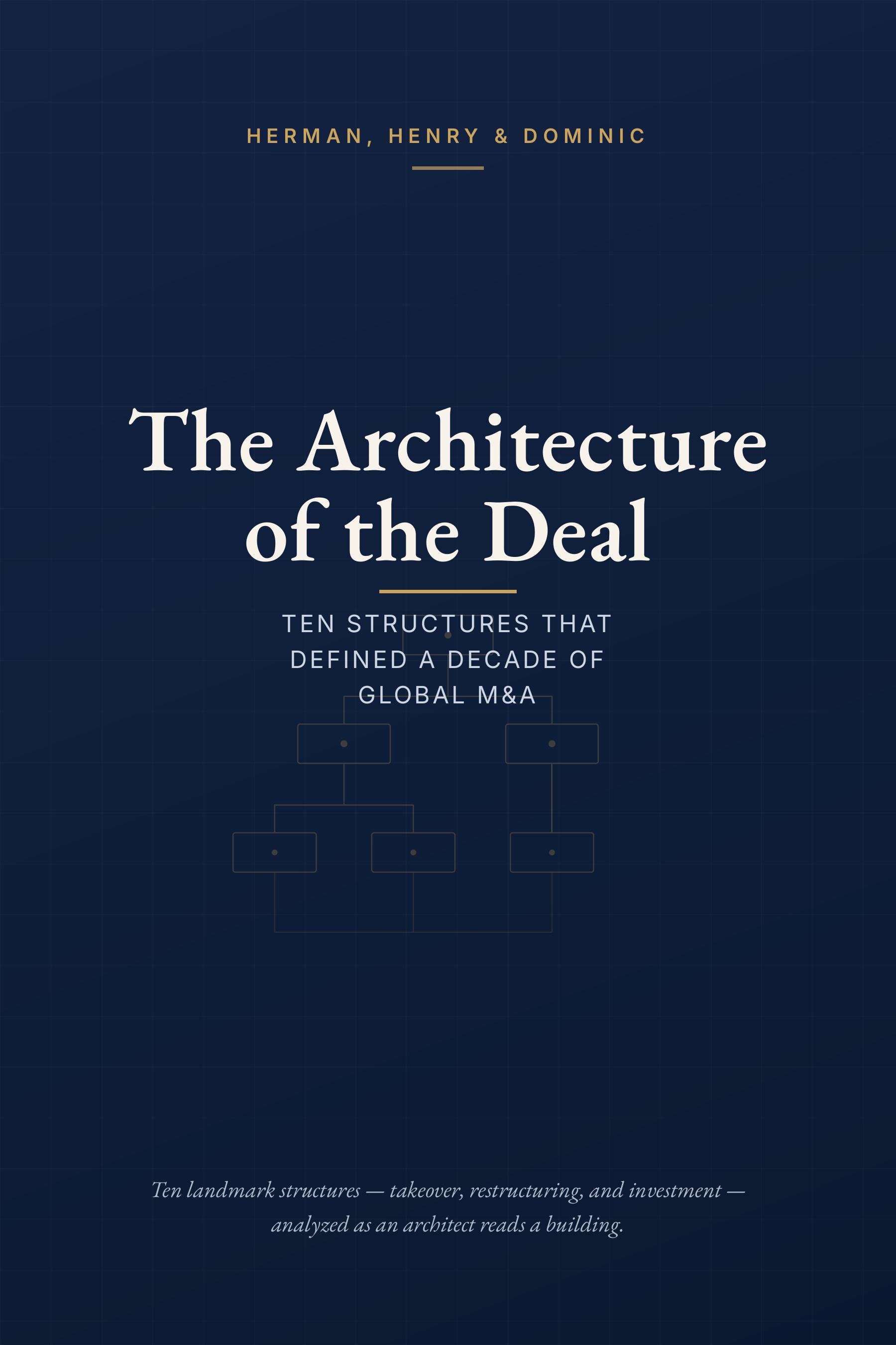 THE ARCHITECTURE OF THE DEAL: THE STRUCTURES THAT DEFINES A DECADE OF GLOBAL M&A BY HERMAN, HENRY & DOMINIC